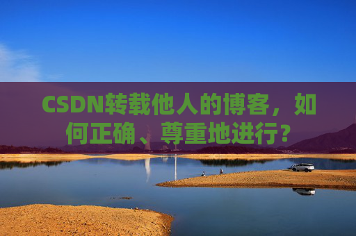 CSDN转载他人的博客，如何正确、尊重地进行？