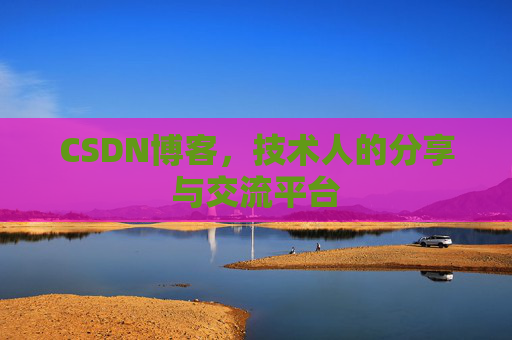 CSDN博客，技术人的分享与交流平台
